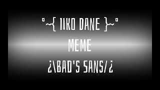 Iiko Dane //Bad's Sans//MeMe Undertale//