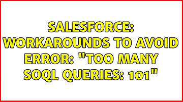 Salesforce: Workarounds to avoid Error: "Too many SOQL queries: 101" (2 Solutions!!)