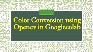 Tutorial 2: Color Conversion using OpenCV in google colab