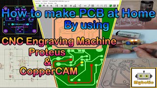 How to make PCB at Home by using CNC Engraving Machine, Proteus design PCB, CopperCam generate gcode