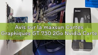Avis sur la maxsun Cartes Graphiques GT 730 2Go Nvidia Carte Graphique GPU pour Ordinateur PC GDDR3