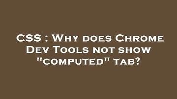CSS : Why does Chrome Dev Tools not show "computed" tab?