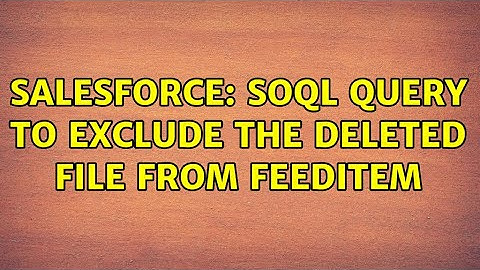 Salesforce: SOQL query to exclude the deleted file from feeditem