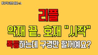 [리플] 악재 끝. 호재 &quot;시작&quot;. 폭등하는데 구경만 할꺼예요?