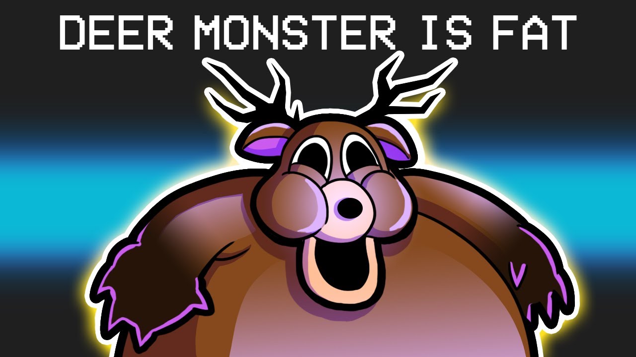 The Deer Monster is FAT!