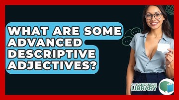 What Are Some Advanced Descriptive Adjectives? - The Language Library