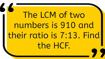 The LCM of two numbers is 910 and their ratio is 7:13. Find the HCF.// Real numbers(HOTS).