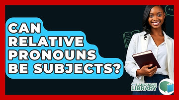 Can Relative Pronouns Be Subjects? - The Language Library