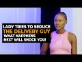 LADY TRIES TO SEDUCE THE DELIVERY GUY Motivational And Inspirational Drama LADY TRIES TO SEDUCE THE DELIVERY GUY Motivational And Inspirational Drama