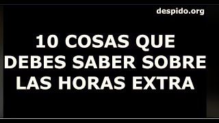 10 Cosas que debes saber sobre las horas extras