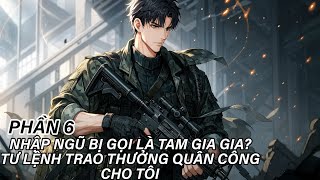 Nhập ngũ bị gọi là Tam Gia Gia? Tư lệnh trao thưởng quân công cho tôi Phần 6