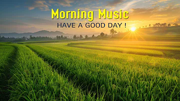 HAPPY MORNING MUSIC - Uplifting, Inspiring & Motivational Positive Music - Morning Meditation Music