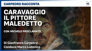 Caravaggio: il Pittore Maledetto con Michele Proclamato - Carpeoro Racconta