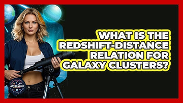 What Is The Redshift-Distance Relation For Galaxy Clusters? - Astronomy Made Simple