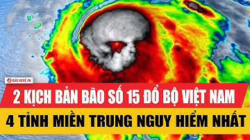 Khẩn: 2 kịch bản bão số 15 đổ bộ vào Việt Nam,4 tỉnh miền Trung nguy hiểm nhất