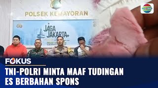 TNI-Polri Minta Maaf Tudingan Es Berbahan Spons | Fokus