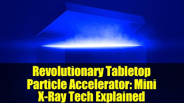 Revolutionary Tabletop Particle Accelerator: Mini X-Ray Tech Explained