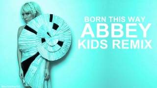 Lady Gaga - Born This Way (Abbey Kids Remix)