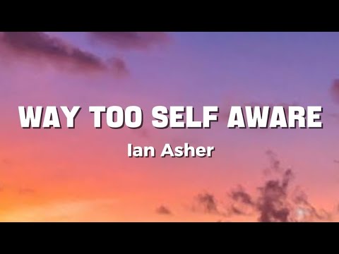Ian Asher - Way Too Self Aware 🎶🎶🎶
