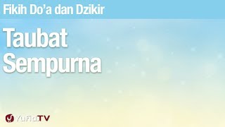 Fikih Doa dan Dzikir: Taubat Sempurna - Ustadz Abdullah Zaen, Lc., MA