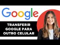 Como Transferir Minha Conta Do Google Para Outro Celular