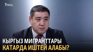 Кыргыз мигранттары Катарда иштей алабы?