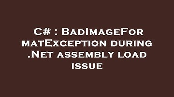 C# : BadImageFormatException during .Net assembly load issue