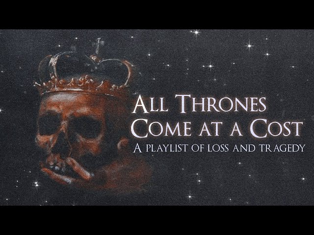 all thrones come at a cost ♛【emotional royalty playlist】 class=