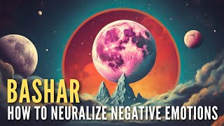 Bashar channeling | Neutralize Negative Emotions With This POWERFUL Tool
