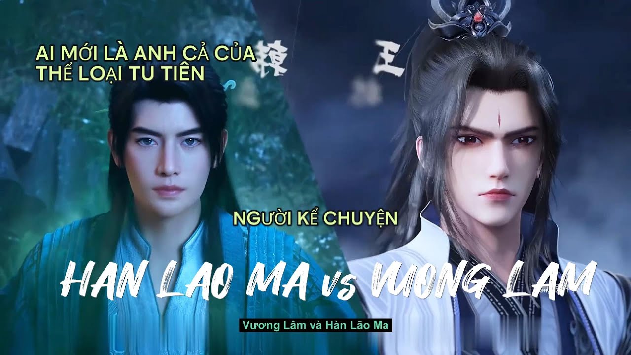 HÀN LẬP VÀ VƯƠNG LÂM THÌ AI MỚI LÀ ANH CẢ CỦA PHÀM NHÂN TU TIÊN CÙNG TIÊN NGHỊCH | NGƯỜI KỂ CHUYỆN - youtube