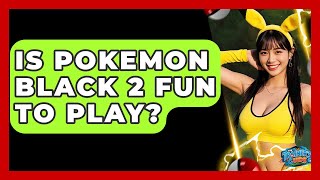 Is Pokemon Black 2 Fun To Play? - The Trainers Guide