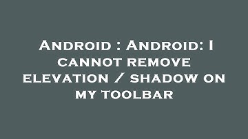 Android : Android: I cannot remove elevation / shadow on my toolbar