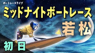 【ボートレースライブ】若松一般 ミッドナイトボートレース第31回北九州市長杯 初日 1〜12R【若松】