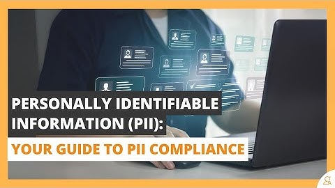 Personally Identifiable Information (PII): Your Guide to PII Compliance