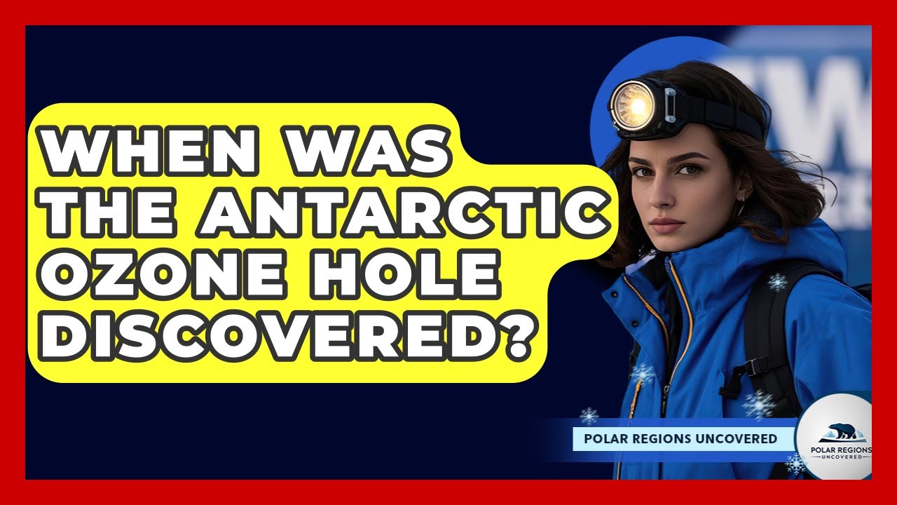 When Was The Antarctic Ozone Hole Discovered? - Polar Regions Uncovered