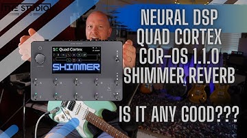 Neural DSP Quad Cortex - CorOS 1.1.0 SHIMMER!! - Is It Any Good?