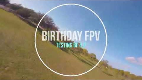 Birthday FPV Raw (Testing Betaflight 4.0)