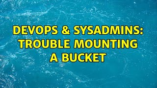 DevOps & SysAdmins: Trouble Mounting a Bucket Wealth