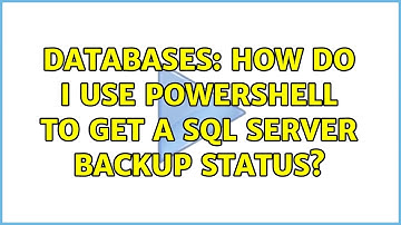 Databases: How Do I Use PowerShell to Get a SQL Server Backup Status?