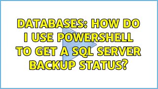 Databases: How Do I Use PowerShell to Get a SQL Server Backup Status? Backing Up Sql Server Via Powershell