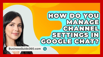 How Do You Manage Channel Settings In Google Chat? - BusinessGuide360.com