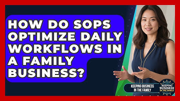How Do SOPs Optimize Daily Workflows In A Family Business? - Keeping Business In The Family