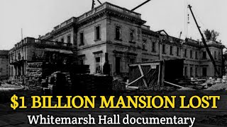 The $1 Billion Mansion That No Longer Exists | The Tragic Fall of Whitemarsh Hall