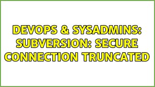 DevOps & SysAdmins: Subversion: Secure connection truncated Wealth