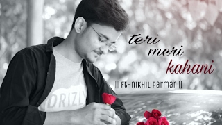 Teri Meri Kahani | cover by Nikhil Parmar | Sagar Bhatia | Valentine Special
