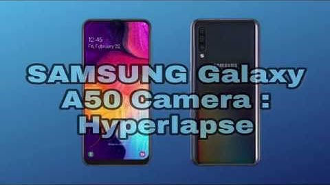 SAMSUNG GALAXY A50 CAMERA : Hyperlapse