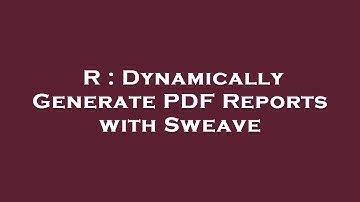 R : Dynamically Generate PDF Reports with Sweave