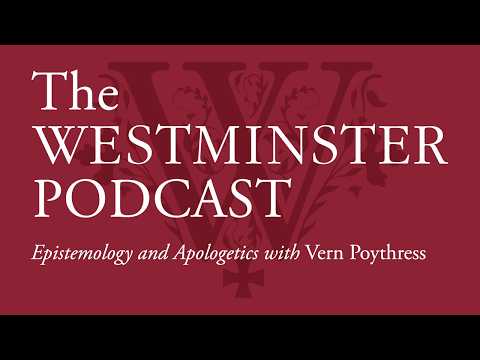 Epistemology and Apologetics w/ Vern Poythress