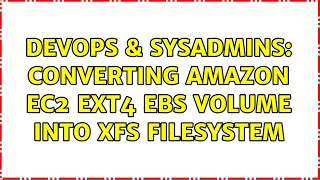 DevOps & SysAdmins: Converting Amazon EC2 ext4 EBS volume into XFS filesystem