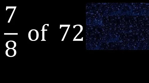 7/8 of 72 ,fraction of a number, part of a whole number